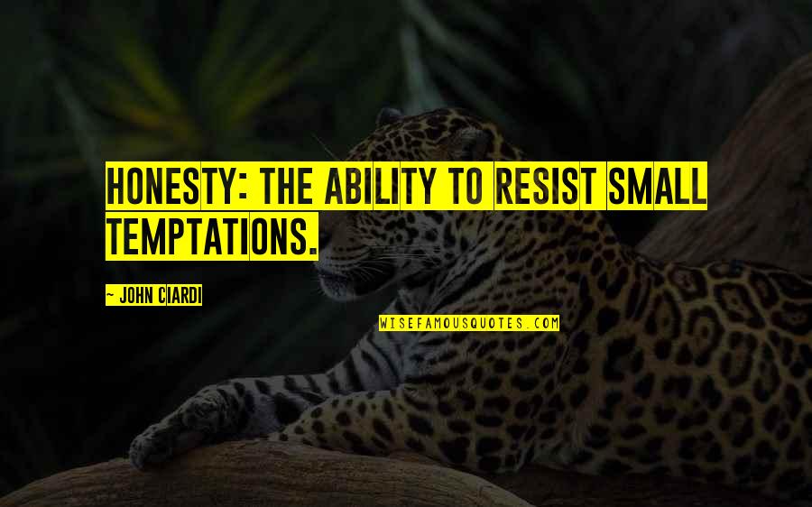 Resist Temptation Quotes By John Ciardi: Honesty: The ability to resist small temptations.