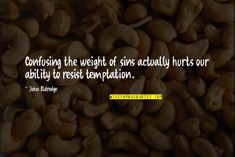 Resist Temptation Quotes By John Eldredge: Confusing the weight of sins actually hurts our