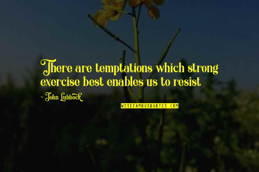 Resist Temptation Quotes By John Lubbock: There are temptations which strong exercise best enables