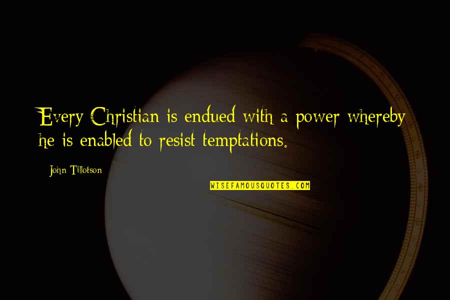 Resist Temptation Quotes By John Tillotson: Every Christian is endued with a power whereby