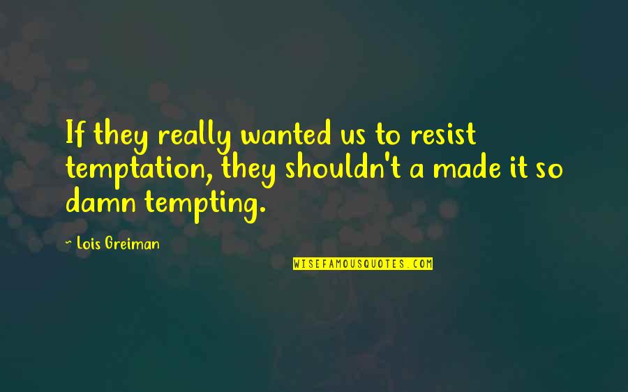 Resist Temptation Quotes By Lois Greiman: If they really wanted us to resist temptation,