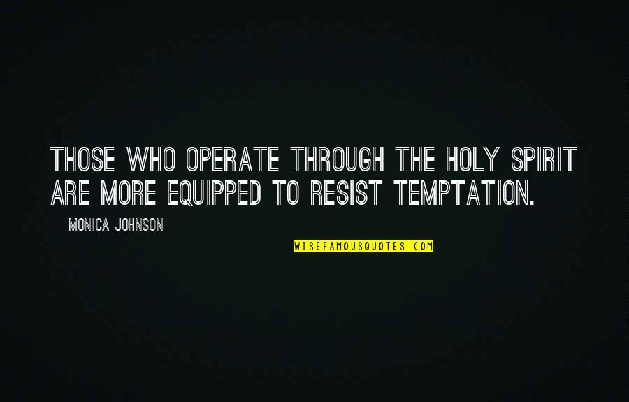 Resist Temptation Quotes By Monica Johnson: Those who operate through the Holy Spirit are