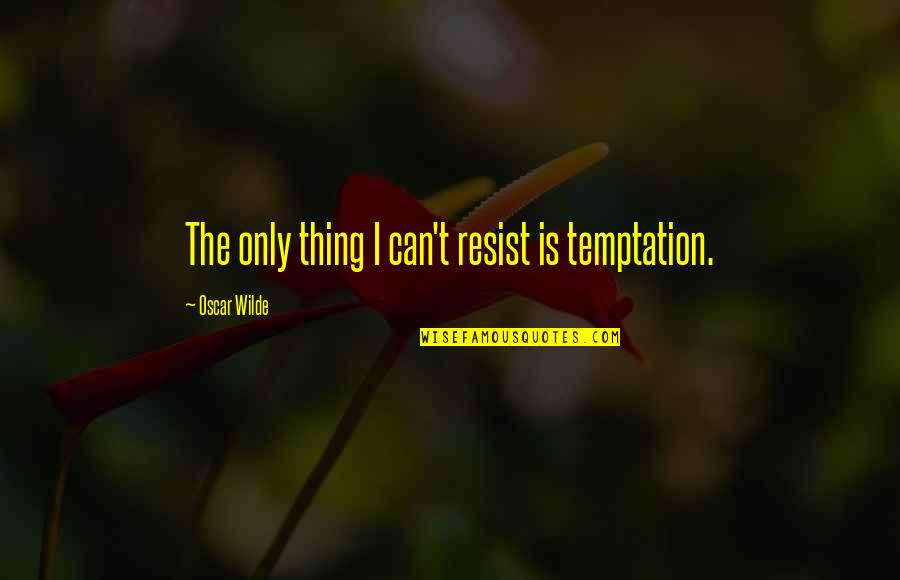 Resist Temptation Quotes By Oscar Wilde: The only thing I can't resist is temptation.