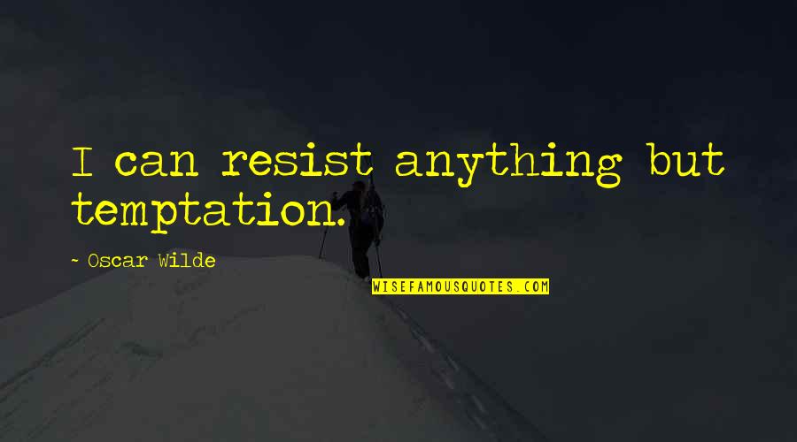 Resist Temptation Quotes By Oscar Wilde: I can resist anything but temptation.