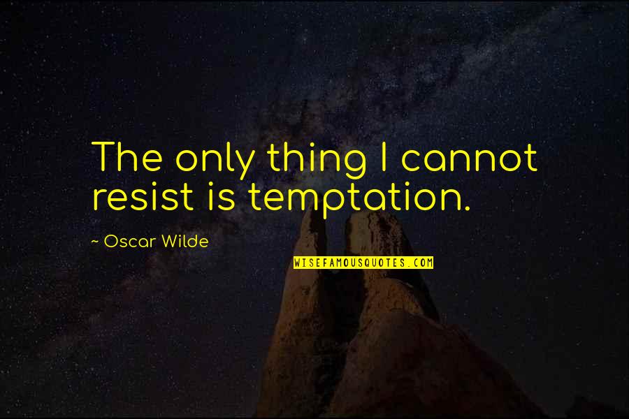 Resist Temptation Quotes By Oscar Wilde: The only thing I cannot resist is temptation.