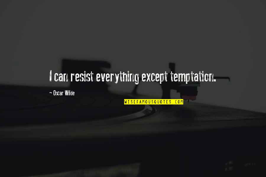 Resist Temptation Quotes By Oscar Wilde: I can resist everything except temptation.