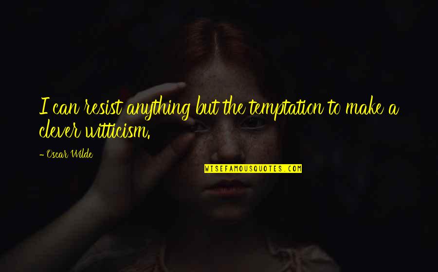 Resist Temptation Quotes By Oscar Wilde: I can resist anything but the temptation to