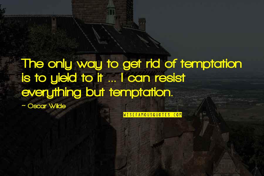 Resist Temptation Quotes By Oscar Wilde: The only way to get rid of temptation