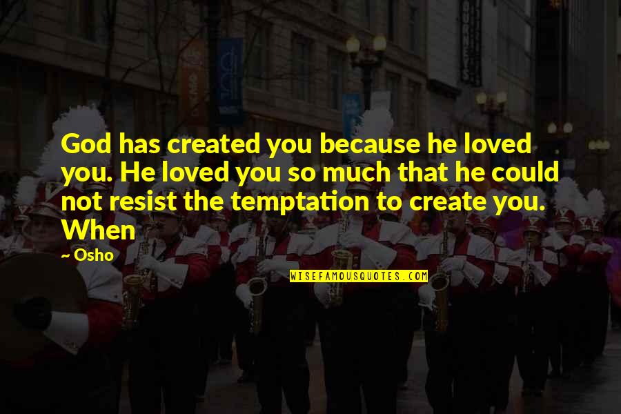 Resist Temptation Quotes By Osho: God has created you because he loved you.