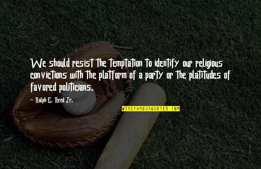 Resist Temptation Quotes By Ralph E. Reed Jr.: We should resist the temptation to identify our