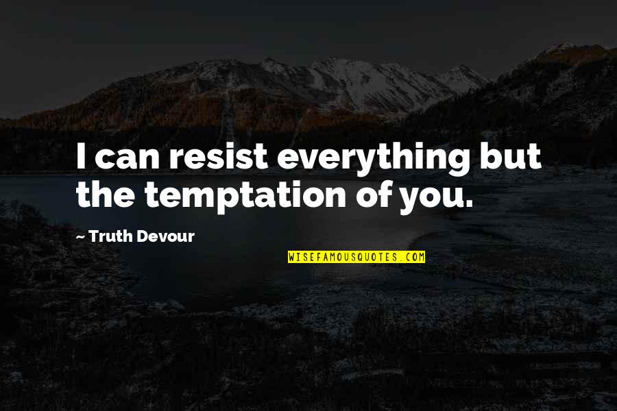 Resist Temptation Quotes By Truth Devour: I can resist everything but the temptation of