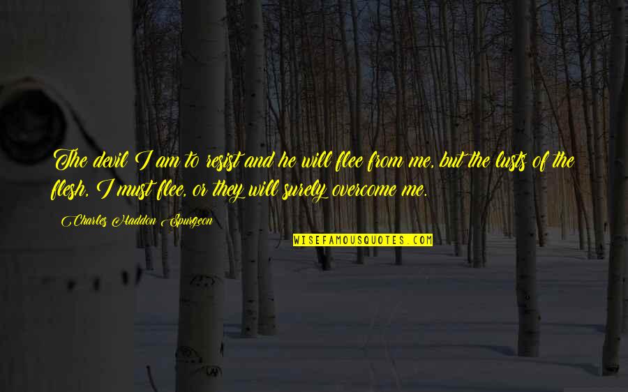 Resist The Devil And He Will Flee Quotes By Charles Haddon Spurgeon: The devil I am to resist and he