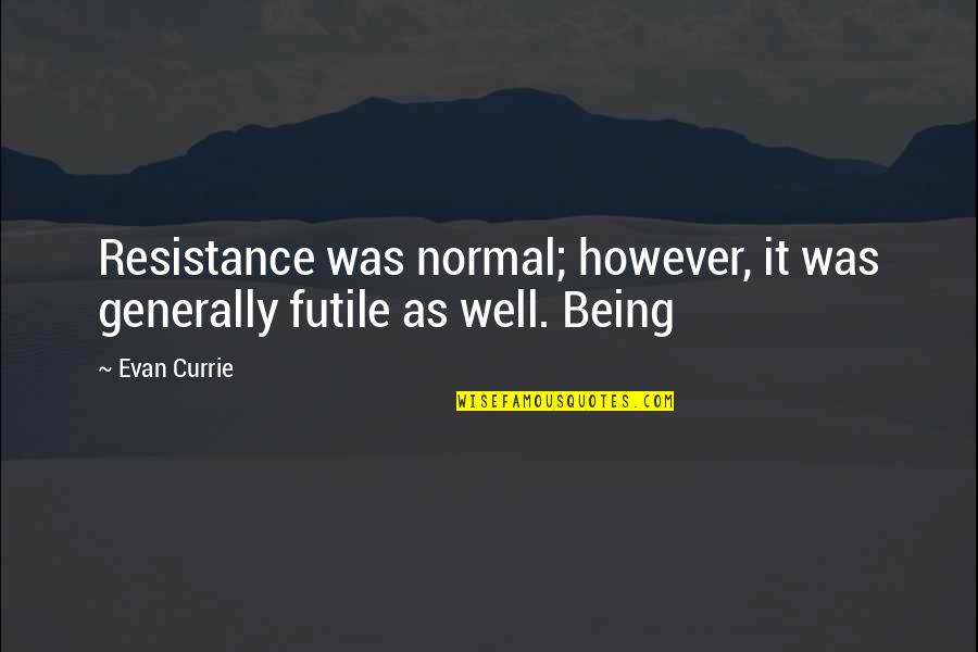 Resistance Is Futile Quotes By Evan Currie: Resistance was normal; however, it was generally futile