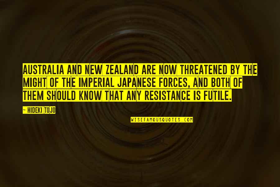 Resistance Is Futile Quotes By Hideki Tojo: Australia and New Zealand are now threatened by