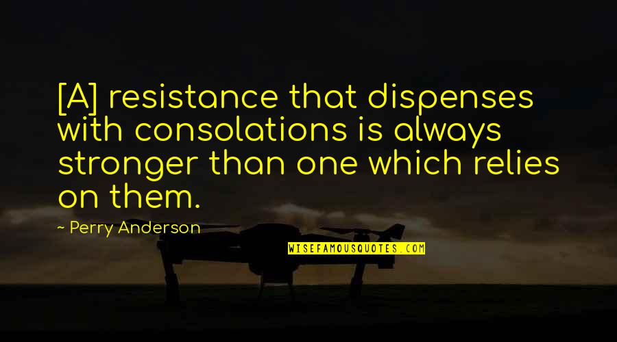 Resistance Movement Quotes By Perry Anderson: [A] resistance that dispenses with consolations is always