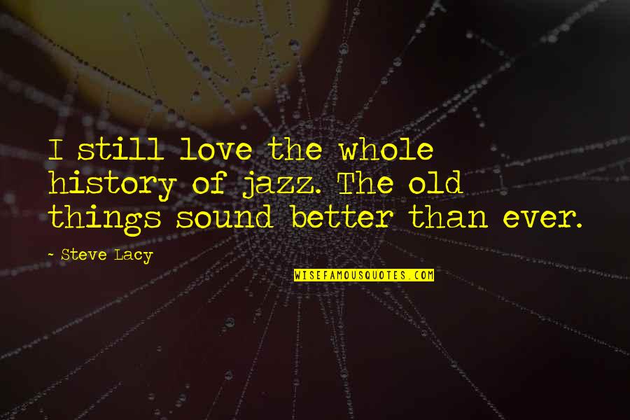 Resistance Movements During The Holocaust Quotes By Steve Lacy: I still love the whole history of jazz.