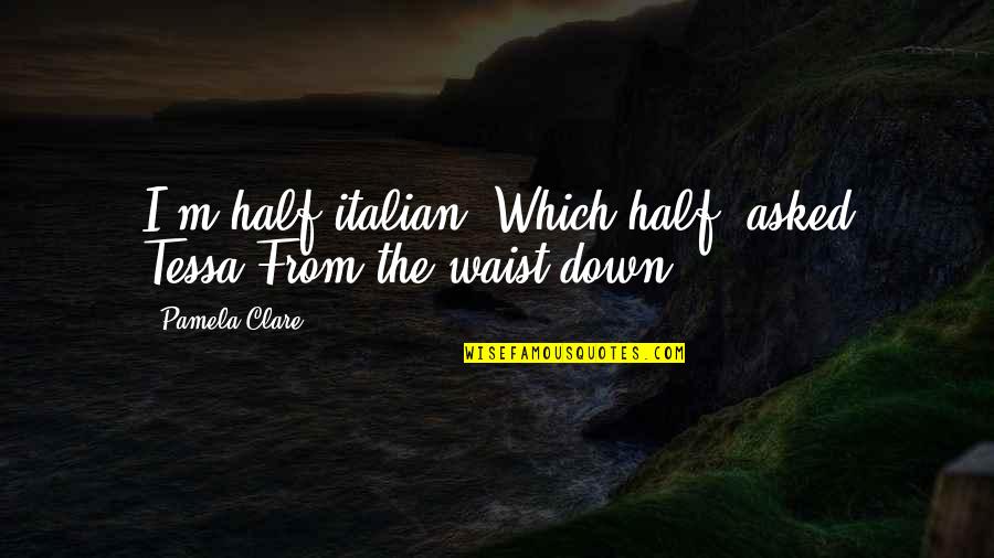 Resistance Movements Quotes By Pamela Clare: I'm half italian""Which half" asked Tessa"From the waist