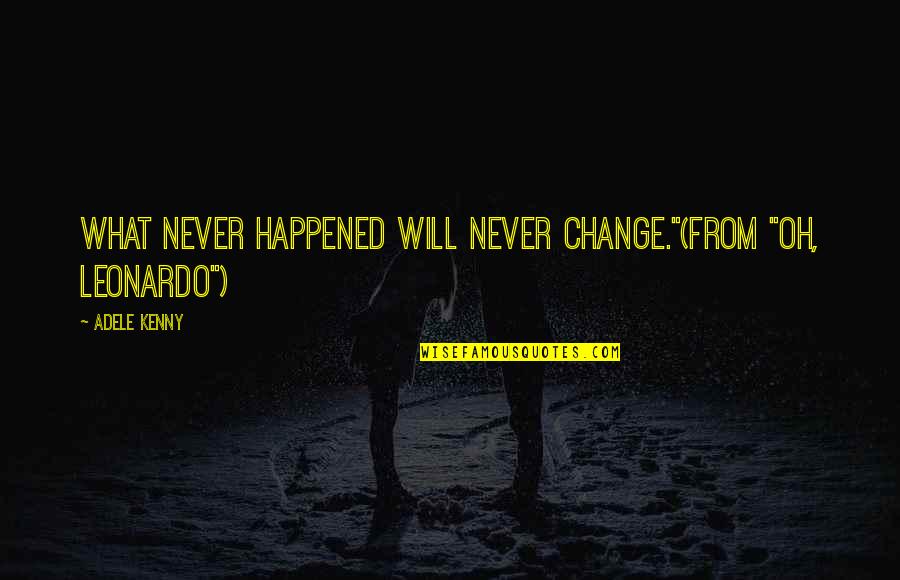 Resistance Movements Sociology Quotes By Adele Kenny: What never happened will never change."(from "Oh, Leonardo")