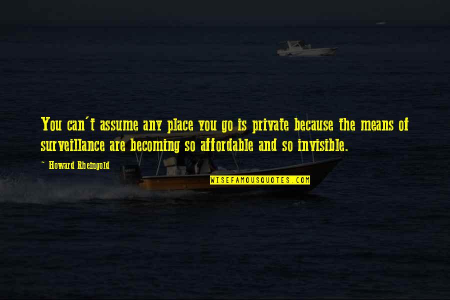 Resistance Reborn Quotes By Howard Rheingold: You can't assume any place you go is Resistance Reborn Quotes By Howard Rheingold: You can't assume any place you go is