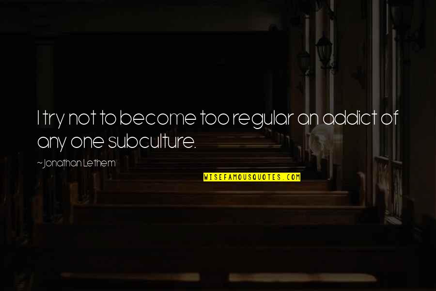 Resistance Reborn Quotes By Jonathan Lethem: I try not to become too regular an Resistance Reborn Quotes By Jonathan Lethem: I try not to become too regular an