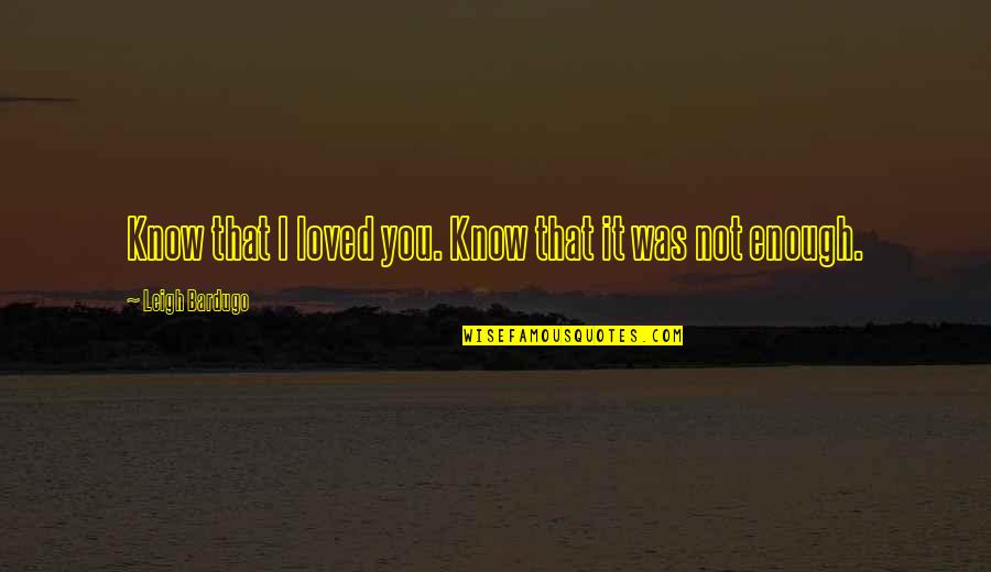 Resistance Reborn Quotes By Leigh Bardugo: Know that I loved you. Know that it Resistance Reborn Quotes By Leigh Bardugo: Know that I loved you. Know that it