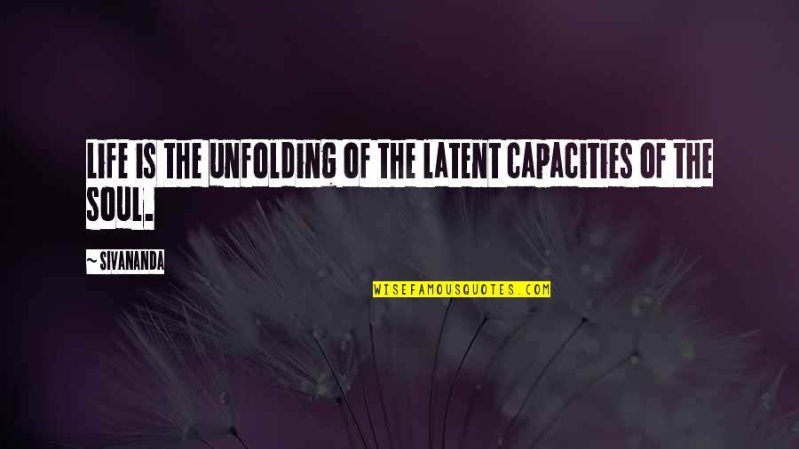 Resistance Reborn Quotes By Sivananda: Life is the unfolding of the latent capacities