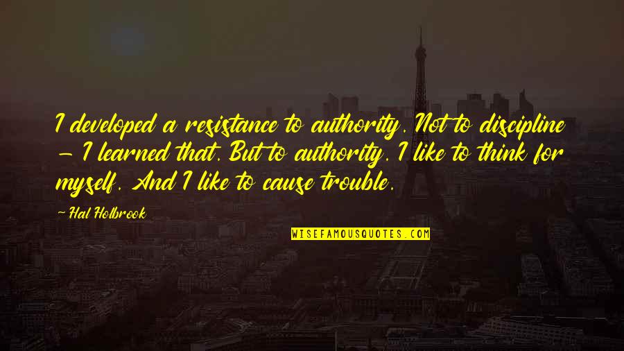 Resistance To Authority Quotes By Hal Holbrook: I developed a resistance to authority. Not to Resistance To Authority Quotes By Hal Holbrook: I developed a resistance to authority. Not to