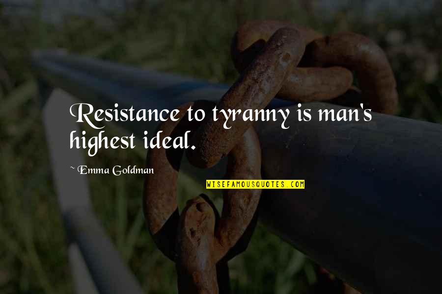 Resistance To Tyranny Quotes By Emma Goldman: Resistance to tyranny is man's highest ideal. Resistance To Tyranny Quotes By Emma Goldman: Resistance to tyranny is man's highest ideal.