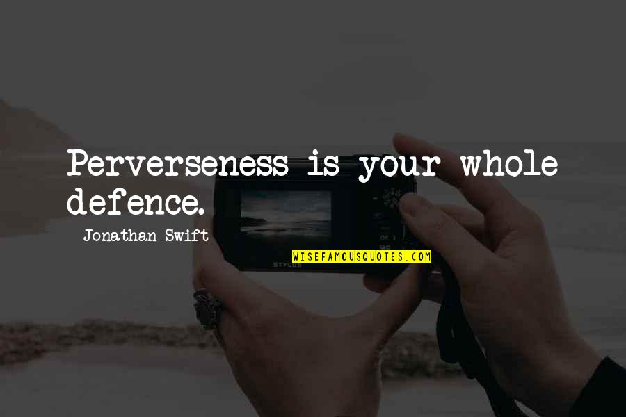 Resistance Training Quotes By Jonathan Swift: Perverseness is your whole defence.