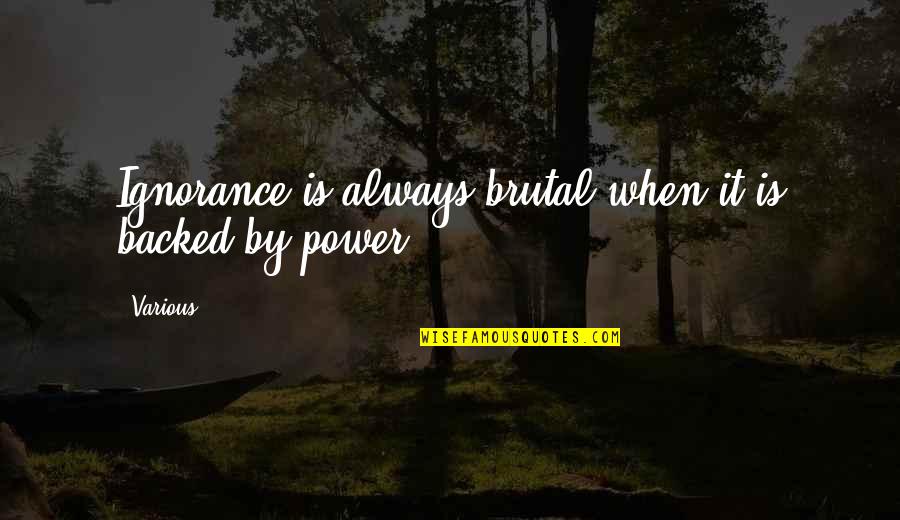 Resistance Training Quotes By Various: Ignorance is always brutal when it is backed