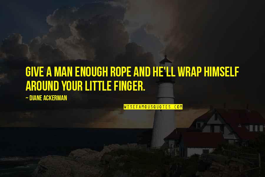 Resistances Bacteriennes Quotes By Diane Ackerman: Give a man enough rope and he'll wrap