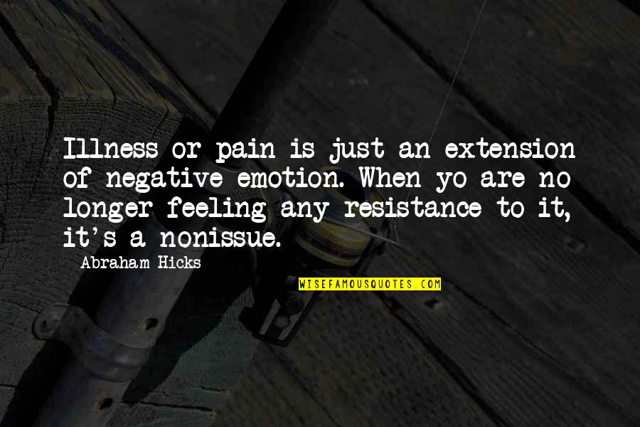 Resistance's Quotes By Abraham Hicks: Illness or pain is just an extension of