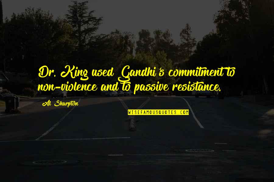 Resistance's Quotes By Al Sharpton: Dr. King used Gandhi's commitment to non-violence and