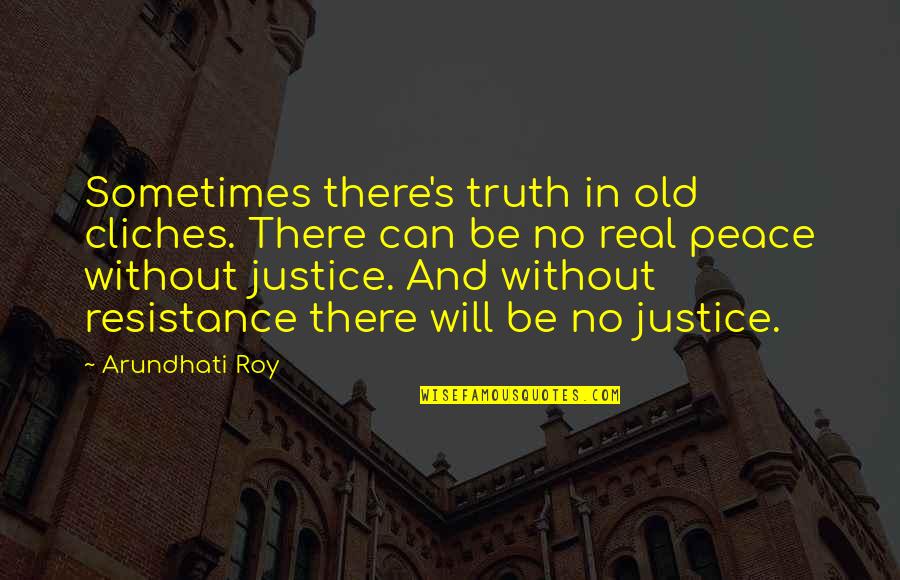 Resistance's Quotes By Arundhati Roy: Sometimes there's truth in old cliches. There can