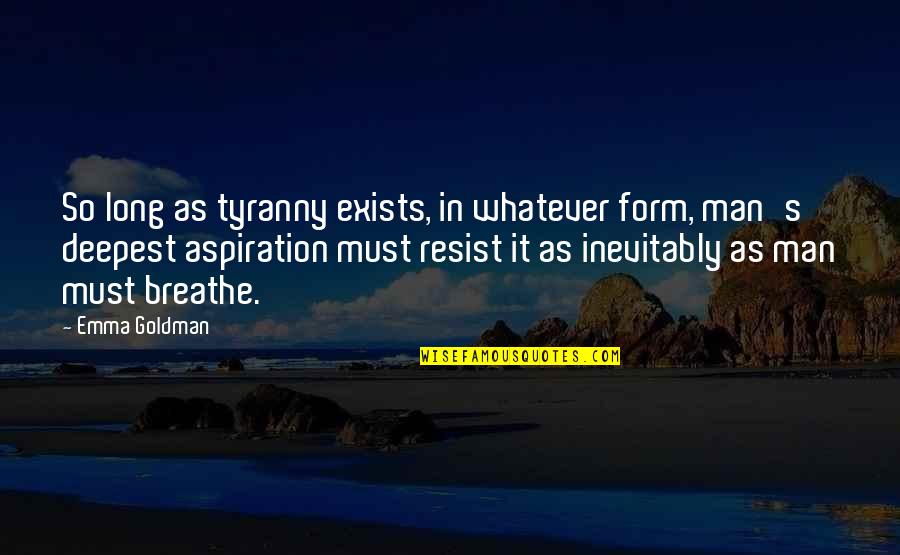 Resistance's Quotes By Emma Goldman: So long as tyranny exists, in whatever form,