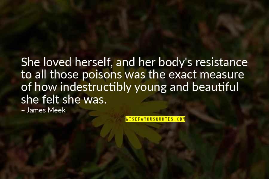 Resistance's Quotes By James Meek: She loved herself, and her body's resistance to