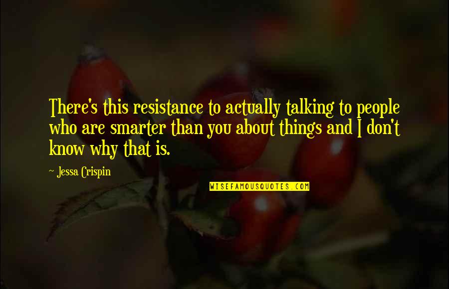 Resistance's Quotes By Jessa Crispin: There's this resistance to actually talking to people