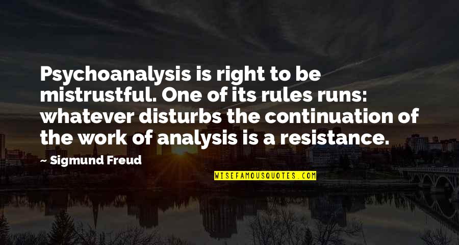 Resistance's Quotes By Sigmund Freud: Psychoanalysis is right to be mistrustful. One of