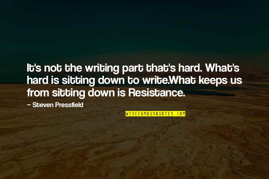 Resistance's Quotes By Steven Pressfield: It's not the writing part that's hard. What's