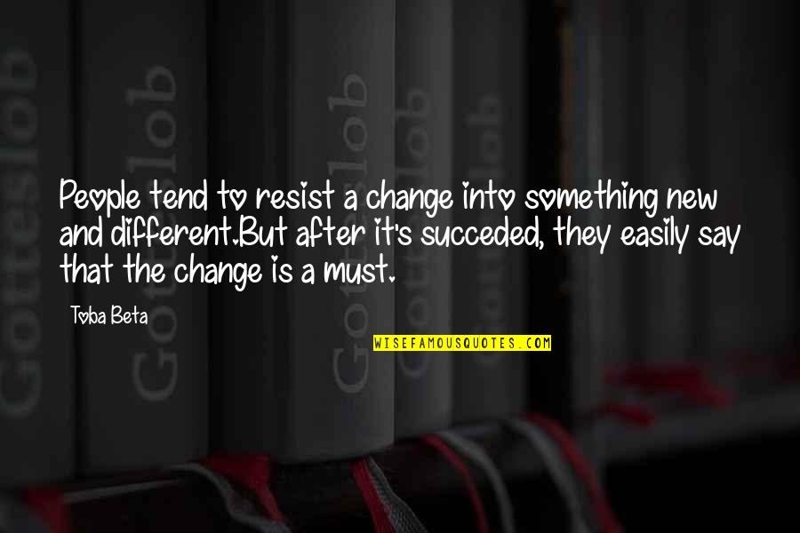 Resistance's Quotes By Toba Beta: People tend to resist a change into something