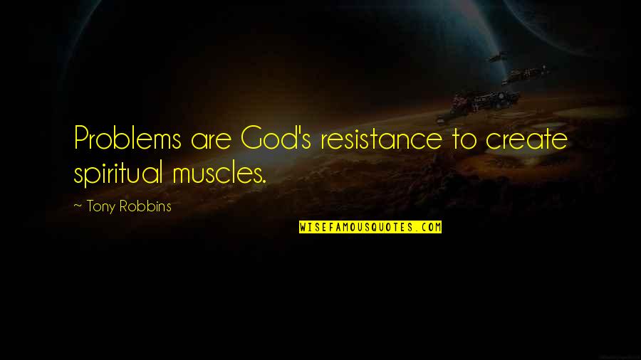 Resistance's Quotes By Tony Robbins: Problems are God's resistance to create spiritual muscles.