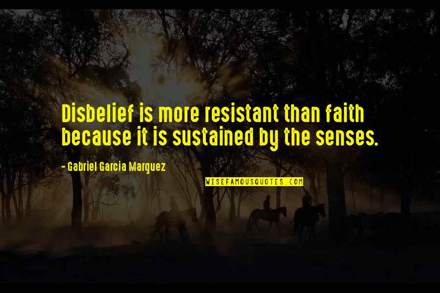 Resistant Quotes By Gabriel Garcia Marquez: Disbelief is more resistant than faith because it