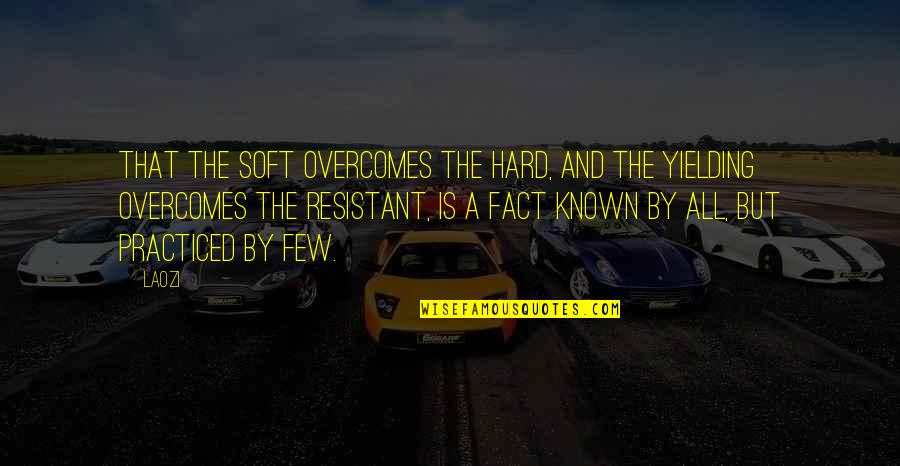 Resistant Quotes By Laozi: That the soft overcomes the hard, and the