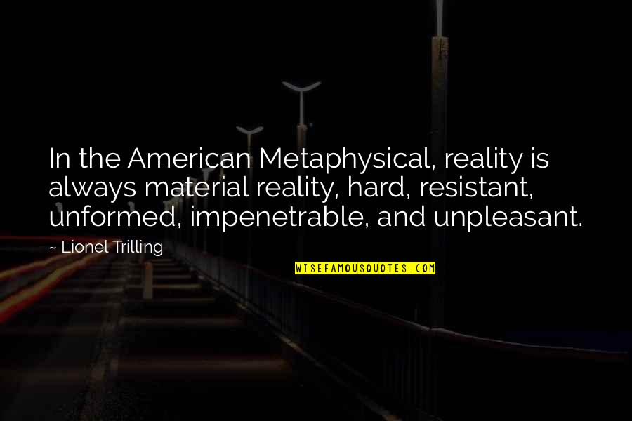 Resistant Quotes By Lionel Trilling: In the American Metaphysical, reality is always material