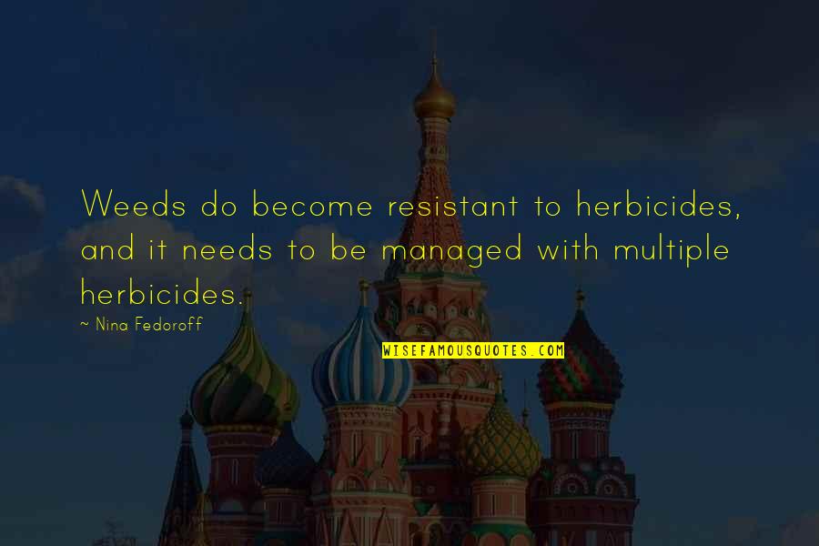 Resistant Quotes By Nina Fedoroff: Weeds do become resistant to herbicides, and it