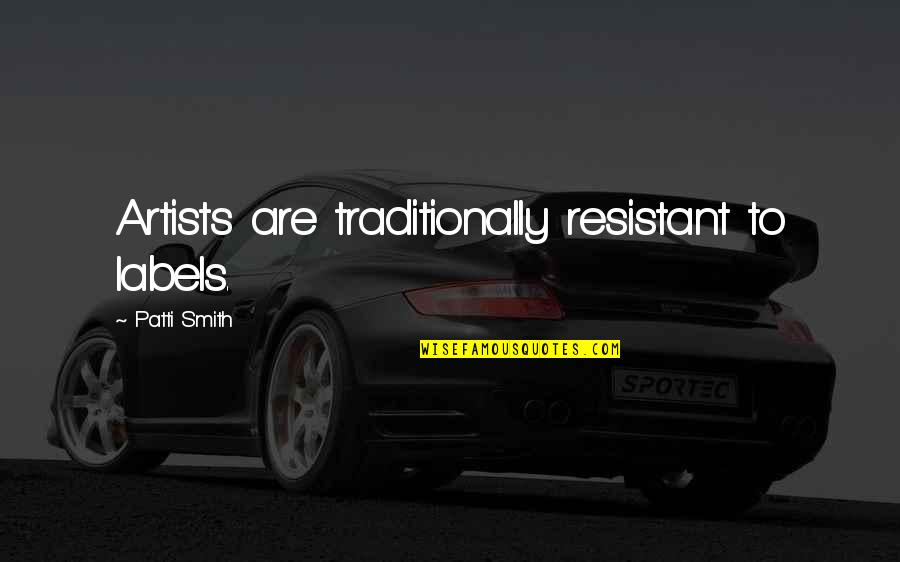 Resistant Quotes By Patti Smith: Artists are traditionally resistant to labels.