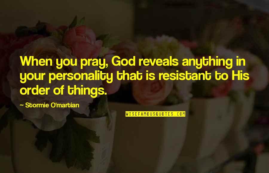 Resistant Quotes By Stormie O'martian: When you pray, God reveals anything in your