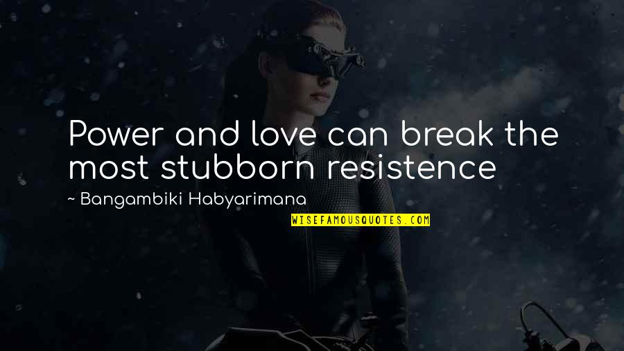 Resistence Quotes By Bangambiki Habyarimana: Power and love can break the most stubborn