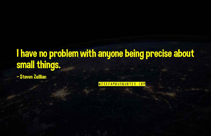 Resistensi Antibiotik Quotes By Steven Zaillian: I have no problem with anyone being precise Resistensi Antibiotik Quotes By Steven Zaillian: I have no problem with anyone being precise