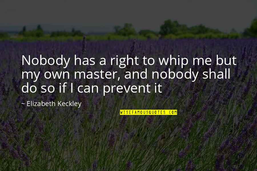 Resistent Quotes By Elizabeth Keckley: Nobody has a right to whip me but